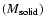 $(M_{{\rm solid}})$