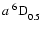 $a~^6{\rm D}^{{\rm }}_{\rm0.5}$
