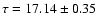 $\tau = 17.14 \pm 0.35$