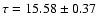 $\tau =15.58 \pm 0.37$