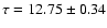 $\tau = 12.75 \pm 0.34$