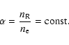 \begin{displaymath}%
\alpha=\frac{n_{\rm R}}{n_{\rm e}}={\rm const.}
\end{displaymath}