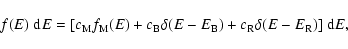 \begin{displaymath}%
f(E)~{\rm d}E=[c_{\rm M} f_{\rm M}(E)+c_{\rm B}\delta(E-E_{\rm B})+
c_{\rm R}\delta(E-E_{\rm R})]~{\rm d}E,
\end{displaymath}