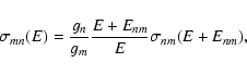 \begin{displaymath}%
\sigma_{mn}(E)=\frac{g_n}{g_m}\frac{E+E_{nm}}{E}\sigma_{nm}(E+E_{nm}),
\end{displaymath}