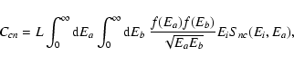 \begin{displaymath}%
C_{cn}=L\int_0^\infty {\rm d}E_a\int_0^\infty {\rm d}E_b~
\frac{f(E_a)f(E_b)}{\sqrt{E_aE_b}}E_i S_{nc}(E_i,E_a),
\end{displaymath}