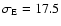 $\sigma _{\rm E}=17.5$