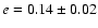 $e = 0.14 \pm 0.02$