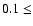$0.1\le$