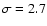 $\sigma =2.7$
