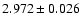 $ 2.972 \pm 0.026$