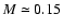 $M \simeq 0.15$