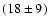$(18 \pm 9)$