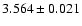 $ 3.564 \pm 0.021$