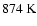 $874~{\rm K}$