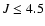 $J\le4.5$