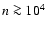 $n \ga 10^4$