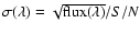 $\sigma(\lambda)=\sqrt{\rm {flux}(\lambda)}/S/N$