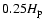 $0.25 H_{\rm p}$