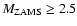 $M_{\rm {ZAMS}}\geq2.5$