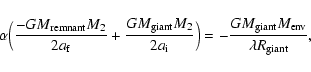 \begin{displaymath}
\alpha\Big(\frac{-GM_{\rm {remnant}}M_{2}}{2a_{\rm {f}}}+\fr...
...\frac{GM_{\rm {giant}}M_{\rm {env}}}{\lambda R_{\rm {giant}}},
\end{displaymath}