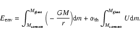 \begin{displaymath}
E_{\rm {env}}=\int_{M_{\rm {remnant}}}^{M_{\rm {giant}}}\Big...
...{\rm {th}}\int_{M_{\rm {remnant}}}^{M_{\rm {giant}}}U{\rm d}m.
\end{displaymath}