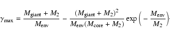 \begin{displaymath}\gamma_{\rm {max}}=\frac{M_{\rm {giant}}+M_2}{M_{\rm {env}}}-...
...\rm {core}}+M_2)}\exp\Big(-\frac{M_{\rm {env}}}{M_2}\Big)\cdot
\end{displaymath}