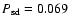 $P_{\rm {sd}}=0.069$