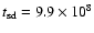 $t_{\rm {sd}}=9.9\times 10^8$