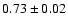 $0.73\pm 0.02$