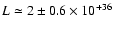 $L \simeq 2\pm 0.6\times 10^{+36}$