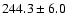 $244.3\pm6.0$