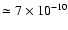 $\simeq 7\times 10^{-10}$