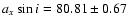 $a_x \sin{\it i} = 80.81 \pm 0.67$