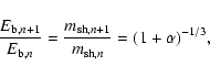 \begin{displaymath}
\frac{E_{{\rm b}, n+1}}{E_{{\rm b}, n}} = \frac{m_{{\rm sh}, n+1}}{m_{{\rm sh}, n}} = (1+\alpha)^{-1/3} ,
\end{displaymath}