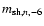 $m_{{{\rm sh},n,}-6}$