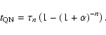 \begin{displaymath}
t_{\rm QN} = \tau_{n} \left( 1 - (1+\alpha)^{-n}\right) .
\end{displaymath}