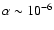 $\alpha\sim 10^{-6}$