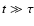 $t\gg\tau$