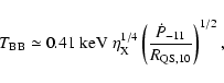 \begin{displaymath}
T_{\rm BB}\simeq 0.41\ {\rm keV}\ \eta_{\rm X}^{1/4} \left(\frac{\dot{P}_{-11}}{R_{\rm QS, 10}}\right)^{1/2} ,
\end{displaymath}