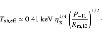 \begin{displaymath}T_{\rm sh,eff} \simeq 0.41 \ {\rm keV}\ \eta_{\rm X}^{1/4}\left(\frac{\dot{P}_{-11}}{R_{\rm m, 10}}\right)^{1/2}\cdot
\end{displaymath}