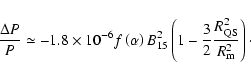 \begin{displaymath}
\frac{\Delta P}{P} \simeq -1.8 \times 10^{-6} f\left(\alpha...
...t(1 - \frac{3}{2}\frac{R_{\rm QS}^2}{R_{\rm m}^2}\right) \cdot
\end{displaymath}