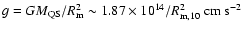 $g = GM_{\rm QS}/R_{\rm m}^2\sim 1.87\times 10^{14}/R_{\rm m,10}^2\ {\rm cm~s}^{-2}$