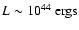 $L \sim 10^{44}~\rm {ergs}$