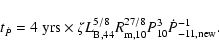 \begin{displaymath}t_{\dot{P}} = 4 ~{\rm yrs}\times \zeta L_{\rm B,44}^{5/8} R_{\rm m,10}^{27/8}
P_{10}^3 \dot{P}_{-11,{\rm new}}^{-1} .
\end{displaymath}