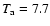 $T_{\rm a}=7.7$