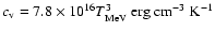 $c_{\rm v}= 7.8\times 10^{16} T_{\rm MeV}^3\ {\rm erg\ cm}^{-3}\ {\rm K}^{-1}$