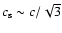$c_{\rm s}\sim c/\sqrt{3}$
