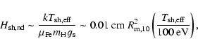 \begin{displaymath}H_{\rm sh,nd} \sim\frac{ k T_{\rm sh,eff}}{\mu_{\rm Fe} m_{\r...
... 10}^2 \left( \frac{T_{\rm sh, eff}}{100\; {\rm eV}}\right) ,
\end{displaymath}