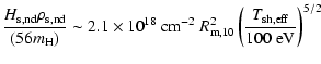 $\displaystyle \frac{H_{\rm s,nd}\rho_{\rm s,nd}}{(56 m_{\rm H})} \sim 2.1\times...
...-2}\ R_{\rm m,10}^2 \left( \frac{T_{\rm sh, eff}}{100\; {\rm eV}} \right)^{5/2}$