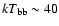 $kT_{\rm bb}\sim 40$